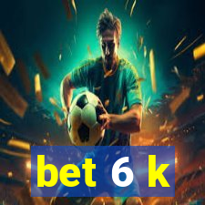 bet 6 k